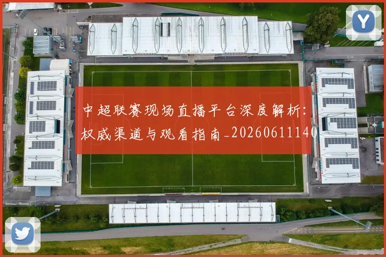 中超联赛现场直播平台深度解析：权威渠道与观看指南_20260611140811