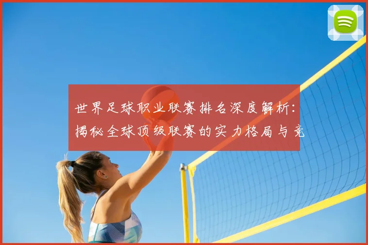 世界足球职业联赛排名深度解析:揭秘全球顶级联赛的实力格局与竞争态势_20260609201549