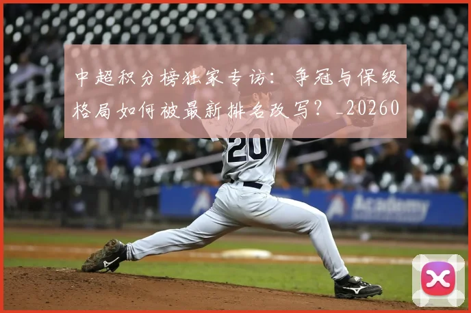 中超积分榜独家专访:争冠与保级格局如何被最新排名改写?_20260610190457