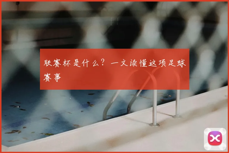 联赛杯是什么？一文读懂这项足球赛事